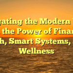 Navigating the Modern World with the Power of Financial Tech, Smart Systems, and Wellness