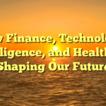 How Finance, Technology, Intelligence, and Health are Shaping Our Future