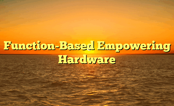 Function-Based Empowering Hardware