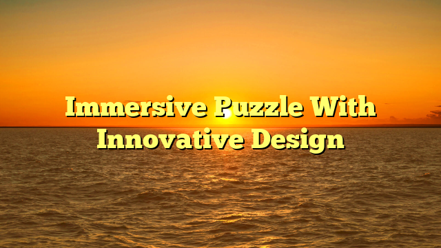 Immersive Puzzle With Innovative Design