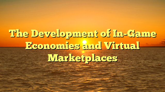 The Development of In-Game Economies and Virtual Marketplaces