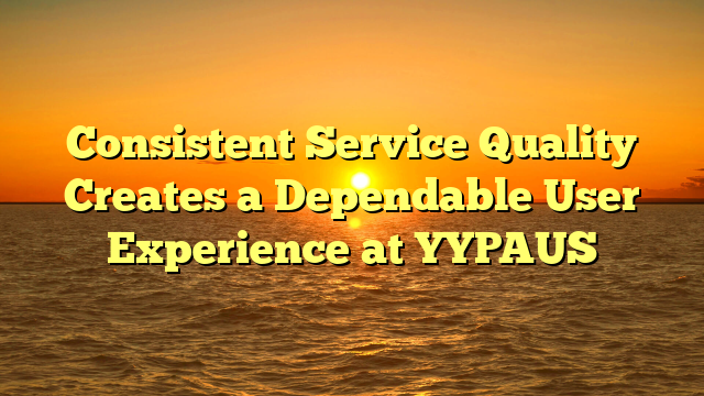 Consistent Service Quality Creates a Dependable User Experience at YYPAUS