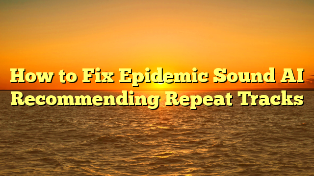 How to Fix Epidemic Sound AI Recommending Repeat Tracks