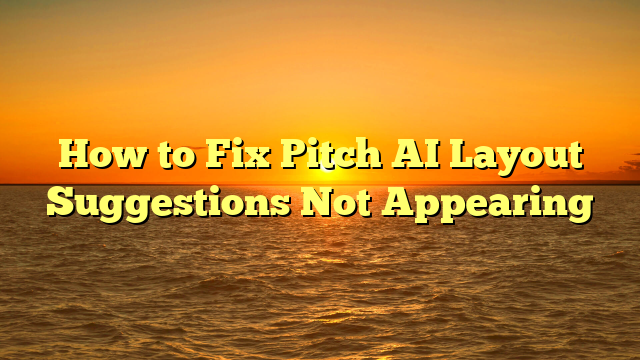 How to Fix Pitch AI Layout Suggestions Not Appearing